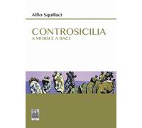 Libri Squillaci Alfio - Controsicilia. A Morsi E A Baci