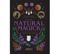 Guida alla Natural Magick. Connettiti con il mondo che è dentro e fuori di te