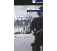 Libri Srecko Horvat - La Radicalita Dell'Amore. Desiderio E Rivoluzione