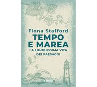 Libri Stafford Fiona - Tempo E Marea. La Lunghissima Vita Dei Paesaggi