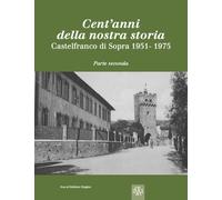 Libri Stagno Stefano - Cent'anni Della Nostra Storia. Castelfranco Di Sopra #02