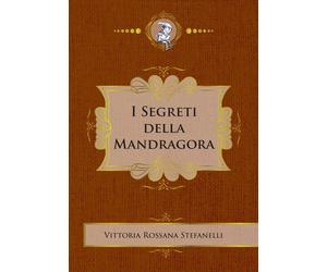 Libri Stefanelli Vittoria Rossana - I Segreti Della Mandragora