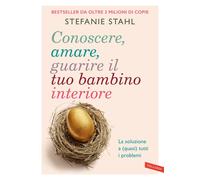 Libri Stefanie Stahl - Conoscere, Amare, Guarire Il Tuo Bambino Interiore. La So