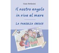 Libri Stefanini Gaia - Il Nostro Angolo In Riva Al Mare. La Famiglia Cresce