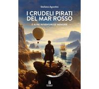I crudeli pirati del Mar Rosso. E altre avventurose memorie - Agostini Stefano