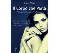 Libri Stefano Aldeghi - Il Corpo Che Parla. Guarigione Biologica E Vie Naturali