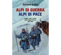 Libri Stefano Ardito - Alpi Di Guerra, Alpi Di Pace. Luoghi, Volti E Storie Dell