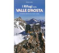 I rifugi della Valle d'Aosta. 152 rifugi, bivacchi e posti tappa