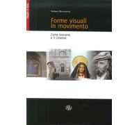 Libri Stefano Beccastrini - Forme Visuali In Movimento. L'Arte Toscana E Il Cine