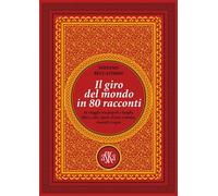 Il giro del mondo in 80 racconti. In viaggio tra popoli e luoghi, libri e cibi, opere d'arte e tombe, ricordi e sogni