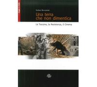 Libri Stefano Beccastrini - Una Terra Che Non Dimentica. La Toscana, La Resisten