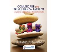 Comunicare con intelligenza emotiva. Luci, ombre, consapevolezza e fiducia nelle relazioni