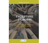 Libri Stefano Centonze - Facilitare I Gruppi. Intelligenza Collettiva, Dinamiche