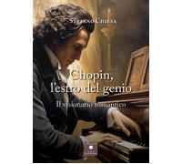 Libri Stefano Chiesa - Chopin, L'estro Del Genio. Il Visionario Romantico