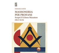 Libri Stefano Conte - Massoneria Per Profani. Scopri Il Libero Muratore Che E In