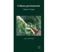 Libri Stefano D'angelo - Collasso Gravitazionale. Poesie 1985-2026