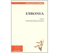 Libri Stefano Floris - L' Ironia Ovvero La Filosofia Del Buonumore