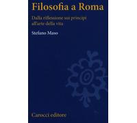 Libri Stefano Maso - Filosofia A Roma. La Riflessione Sui Principi E L'Arte Dell
