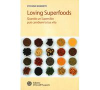 Libri Stefano Momente - Loving Superfoods. Quando Un Supercibo Puo Cambiare La T