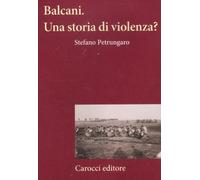 Libri Stefano Petrungaro - Balcani. Una Storia Di Violenza?