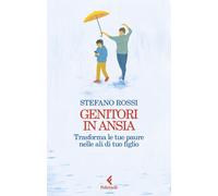 Libri Stefano Rossi - Genitori In Ansia. Trasforma Le Tue Paure Nelle Ali Di Tuo