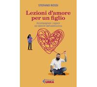 Libri Stefano Rossi - Lezioni D'amore Per Un Figlio. Accompagnare I Ragazzi Nei