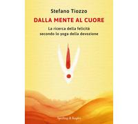 Libri Stefano Tiozzo - Dalla Mente Al Cuore. La Ricerca Della Felicita Secondo L