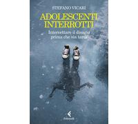 Libri Stefano Vicari - Adolescenti Interrotti. Intercettare Il Disagio Prima Che