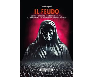 Libri Stelio Fergola - Il Feudo. La Minoranza Che Decide Miracoli, Vita, E - Sop
