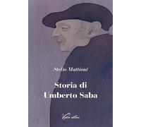 Libri Stelio Mattioni - Storia Di Umberto Saba. Nuova Ediz.