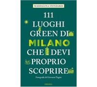 Libri Stendardi Maddalena - 111 Luoghi Green Di Milano Che Devi Proprio Scoprire