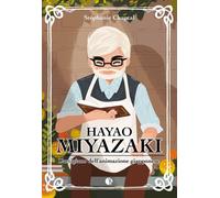 Libri Stephanie Chaptal - Hayao Miyazaki. L'Artigiano Dell'Animazione Giapponese
