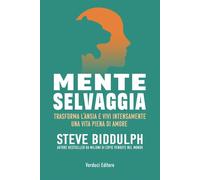 Libri Steve Biddulph - Mente Selvaggia. Trasforma L'ansia E Vivi Intensamente Un