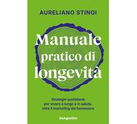 Manuale pratico di longevità. Strategie quotidiane per vivere a lungo e in salute, oltre il marketing del benessere