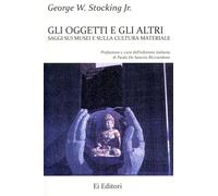 Libri Stocking George W. jr - Gli Oggetti E Gli Altri. Saggi Sui Musei E Sulla C