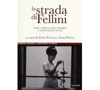 La strada di Fellini. Sogni, segnacci, grafi, immagini e modernità del cinema