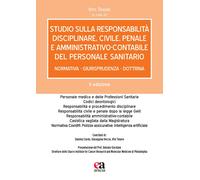 Studio sulla responsabilità disciplinare, civile, penale e amministrativo-contabile del personale sanitario. Normativa, giurisprudenza, dottrina