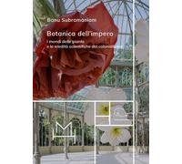 Libri Subramaniam Banu - Botanica Dell'impero. I Mondi Delle Piante E Le Eredita
