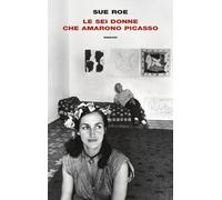 Libri Sue Roe - Le Sei Donne Che Amarono Picasso