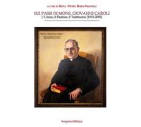 Libri Sui Passi Di Mons. Giovanni Caroli. L'uomo, Il Pastore, Il Testimone (1913