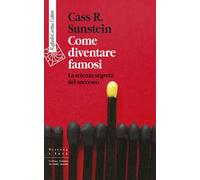 Libri Sunstein Cass R. - Come Diventare Famosi. La Scienza Segreta Del Successo