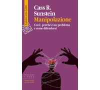Libri Sunstein Cass R. - Manipolazione. Cos'e, Perche E Un Problema E Come Difen