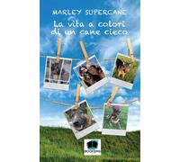 La vita a colori di un cane cieco. Nuova ediz. - Supercane Marley