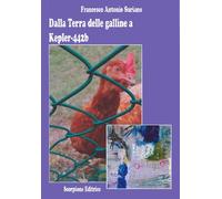 Dalla terra delle galline a Kepler-442b - Suriano Francesco Antonio