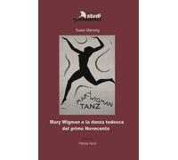 Libri Susan Manning - Mary Wigman E La Danza Tedesca Del Primo Novecento