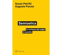 Semioetica. La scienza dei segni in ascolto - Petrilli Susan, Ponzio Augusto