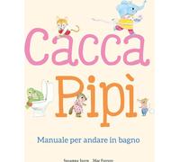 CACCA. PIPI'. MANUALE PER ANDARE IN BAGNO. EDIZ. ILLUSTRATA - ISERN SUSANNA -