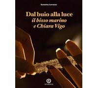 Dal buio alla luce. Il bisso marino e Chiara Vigo. Nuova ediz. - Lavazza Susanna
