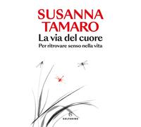Libri Susanna Tamaro - La Via Del Cuore. Per Ritrovare Senso Nella Vita