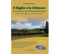 Libri Susini Giovanni - Il Giglio E La Chimera. In Cammino Da Firenze Ad Arezzo.